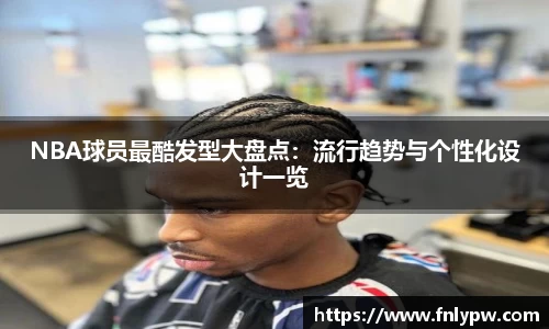 NBA球员最酷发型大盘点：流行趋势与个性化设计一览