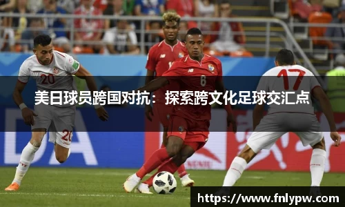 美日球员跨国对抗：探索跨文化足球交汇点